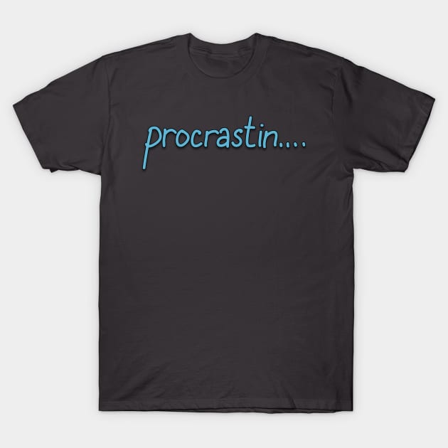 procrastin.... T-Shirt by bobgoodallart